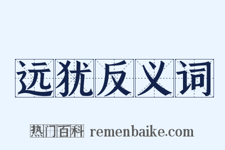 远犹反义词是什么意思的图片